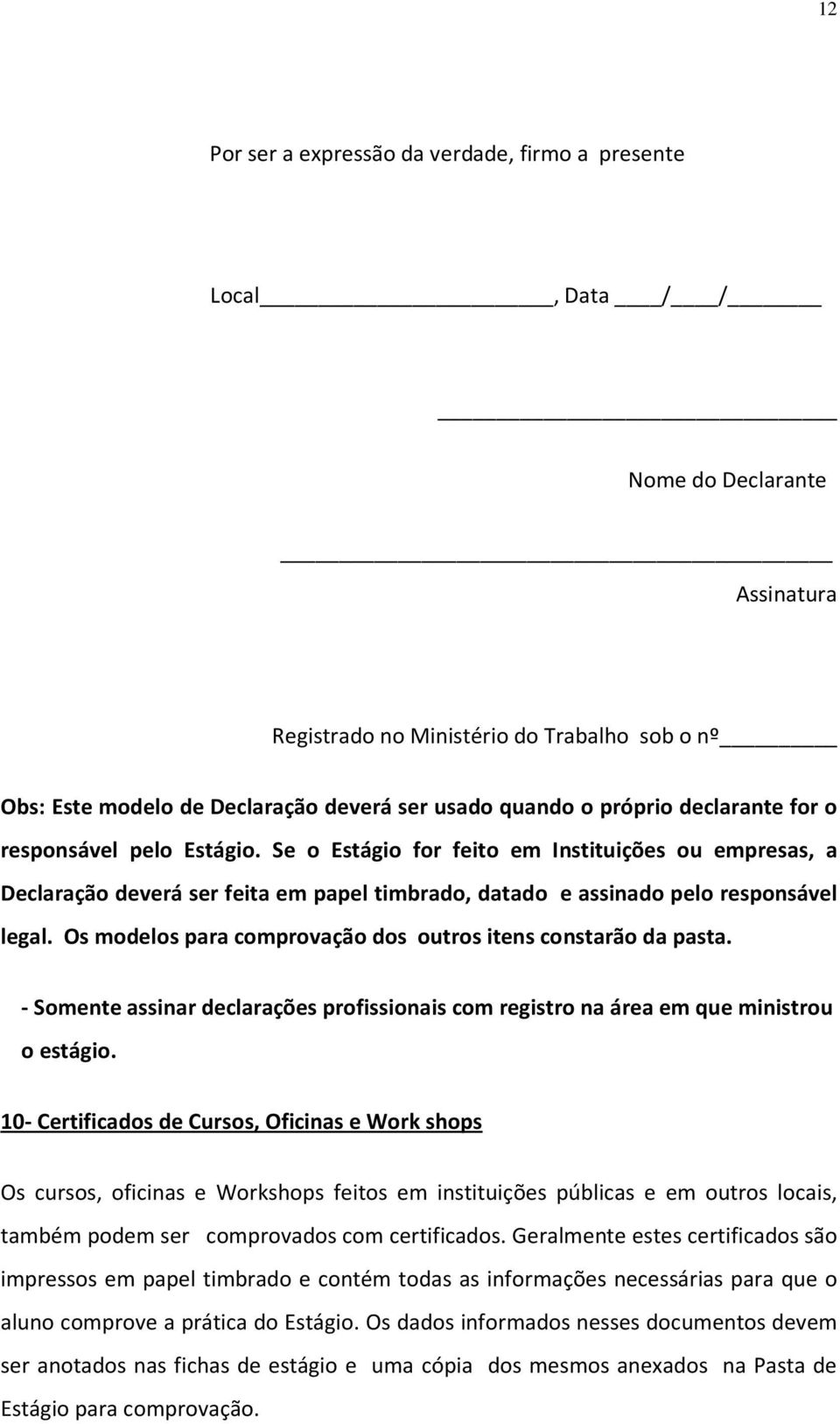 Os modelos para comprovação dos outros itens constarão da pasta. - Somente assinar declarações profissionais com registro na área em que ministrou o estágio.