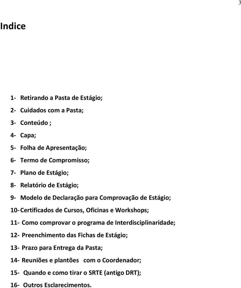 Cursos, Oficinas e Workshops; 11- Como comprovar o programa de Interdisciplinaridade; 12- Preenchimento das Fichas de Estágio; 13-