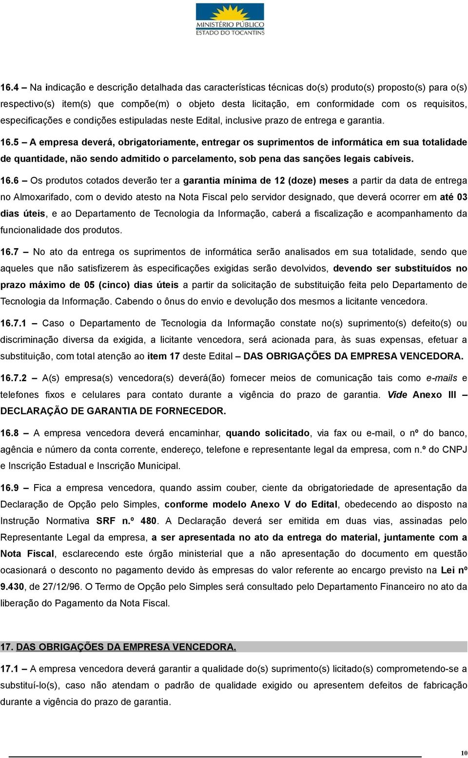 5 A empresa deverá, obrigatoriamente, entregar os suprimentos de informática em sua totalidade de quantidade, não sendo admitido o parcelamento, sob pena das sanções legais cabíveis. 16.