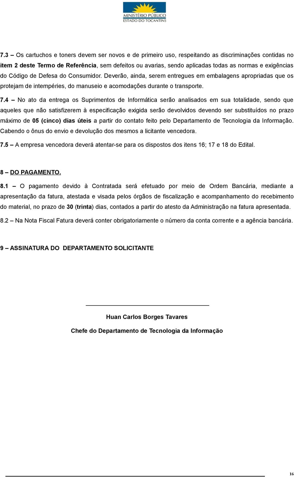 4 No ato da entrega os Suprimentos de Informática serão analisados em sua totalidade, sendo que aqueles que não satisfizerem à especificação exigida serão devolvidos devendo ser substituídos no prazo