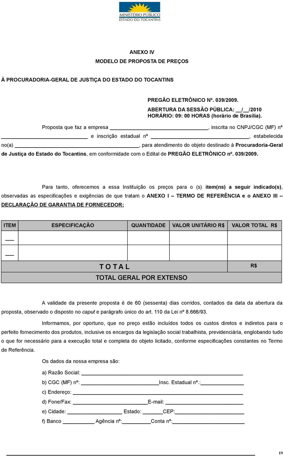 Proposta que faz a empresa, inscrita no CNPJ/CGC (MF) nº e inscrição estadual nº, estabelecida no(a), para atendimento do objeto destinado à Procuradoria-Geral de Justiça do Estado do Tocantins, em