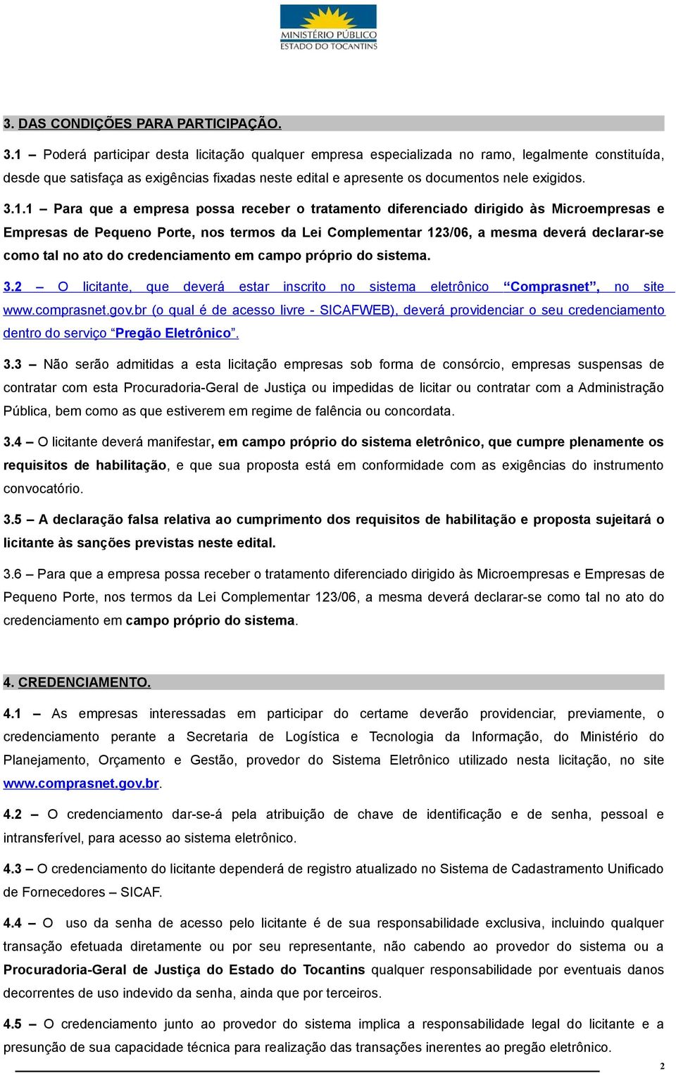 3.1.1 Para que a empresa possa receber o tratamento diferenciado dirigido às Microempresas e Empresas de Pequeno Porte, nos termos da Lei Complementar 123/06, a mesma deverá declarar-se como tal no