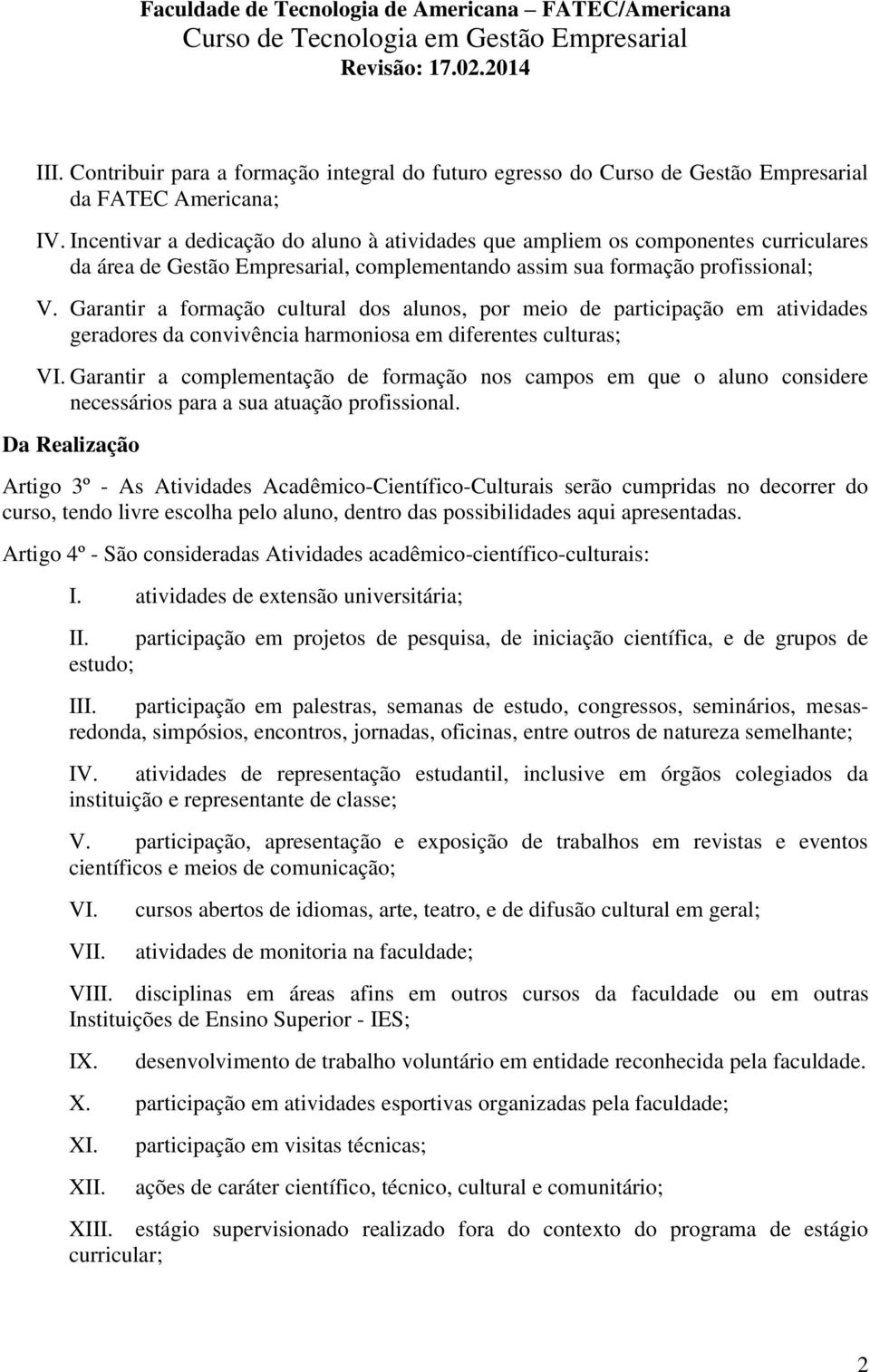 Garantir a formação cultural dos alunos, por meio de participação em atividades geradores da convivência harmoniosa em diferentes culturas; VI.