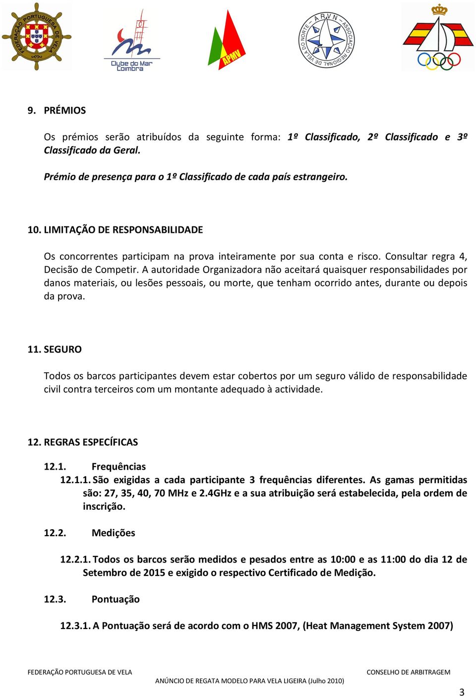 A autoridade Organizadora não aceitará quaisquer responsabilidades por danos materiais, ou lesões pessoais, ou morte, que tenham ocorrido antes, durante ou depois da prova. 11.