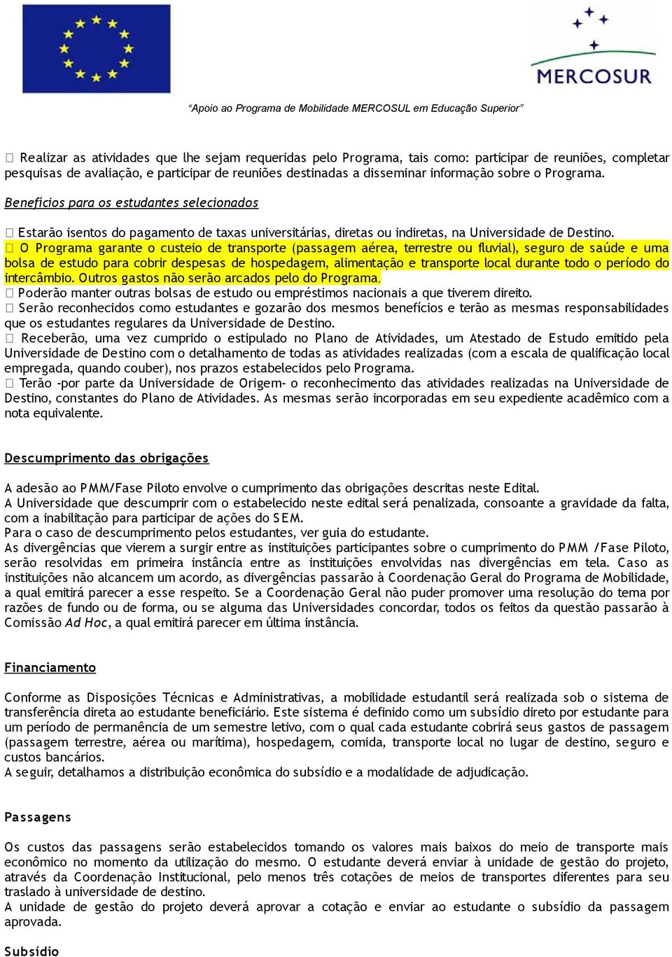 O Programa garante o custeio de transporte (passagem aérea, terrestre ou fluvial), seguro de saúde e uma bolsa de estudo para cobrir despesas de hospedagem, alimentação e transporte local durante