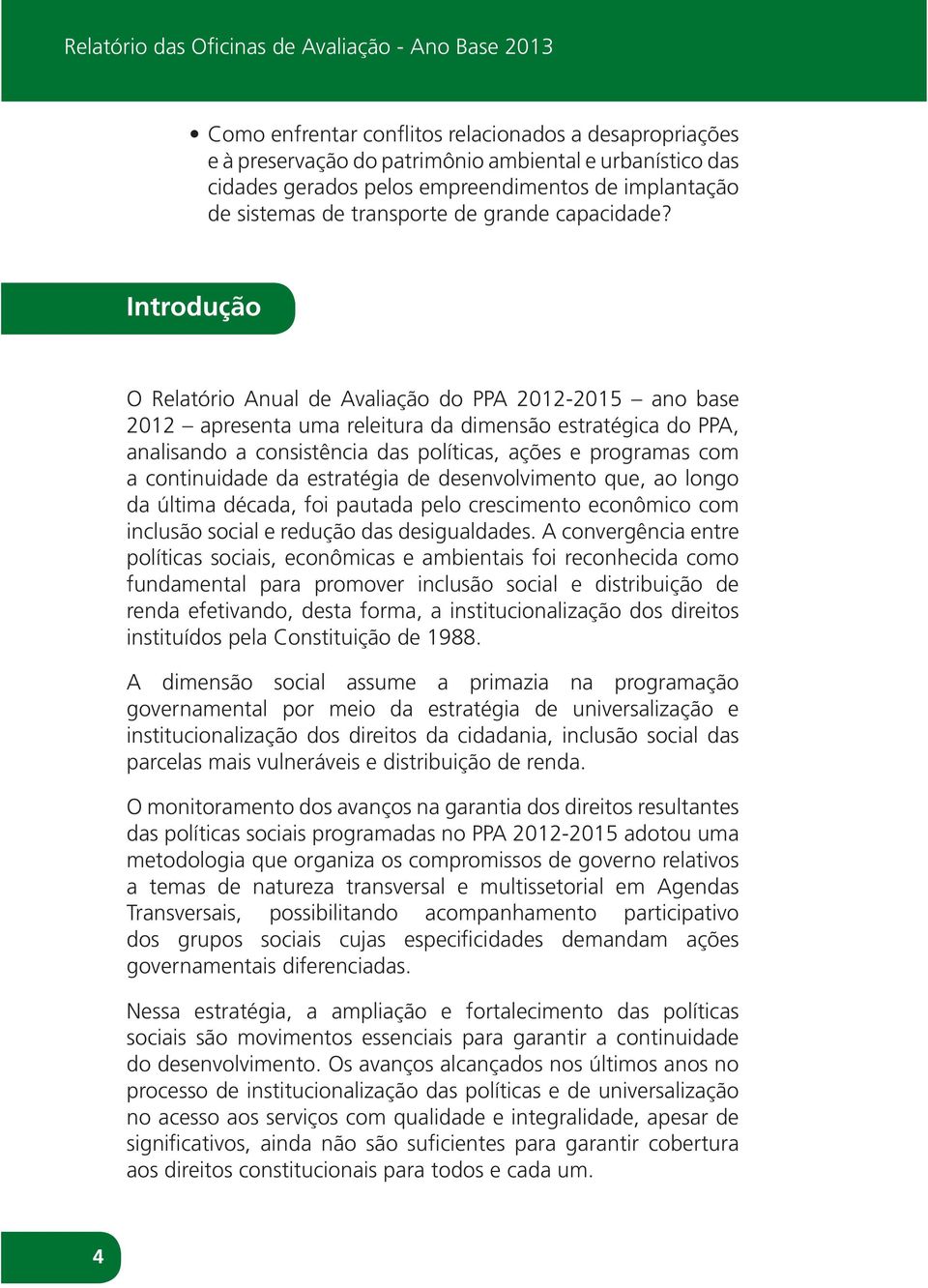 Introdução O Relatório Anual de Avaliação do PPA 2012-2015 ano base 2012 apresenta uma releitura da dimensão estratégica do PPA, analisando a consistência das políticas, ações e programas com a