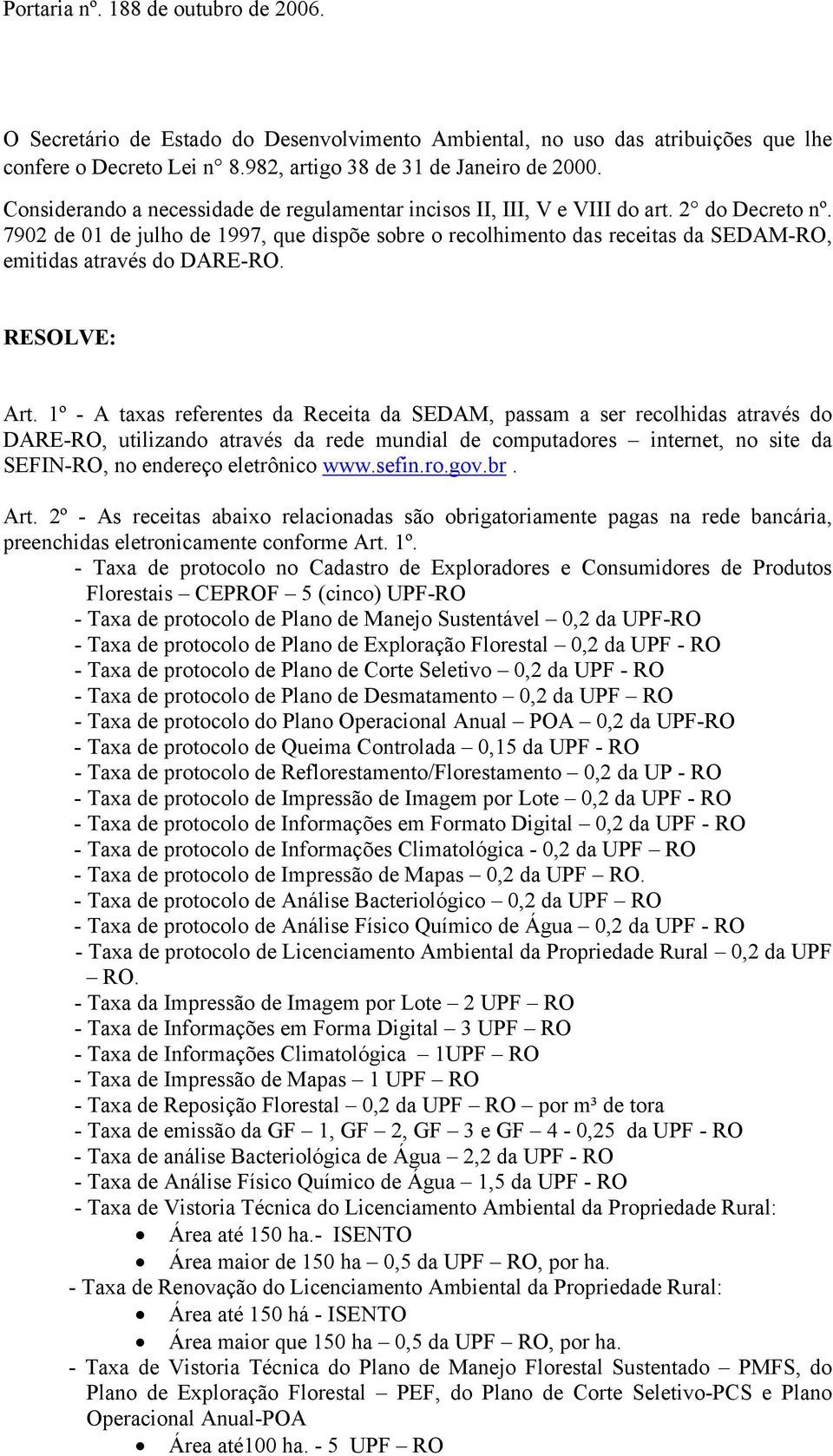 7902 de 01 de julho de 1997, que dispõe sobre o recolhimento das receitas da SEDAM-RO, emitidas através do DARE-RO. RESOLVE: Art.