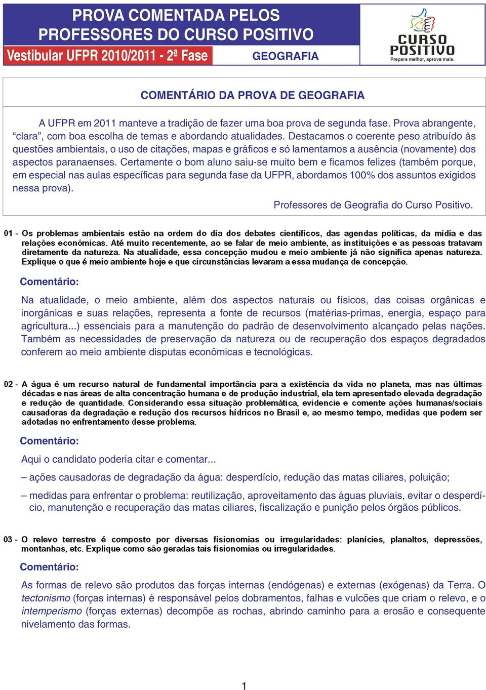 Certamente o bom aluno saiu-se muito bem e ficamos felizes (também porque, em especial nas aulas específicas para segunda fase da UFPR, abordamos 100% dos assuntos exigidos nessa prova).