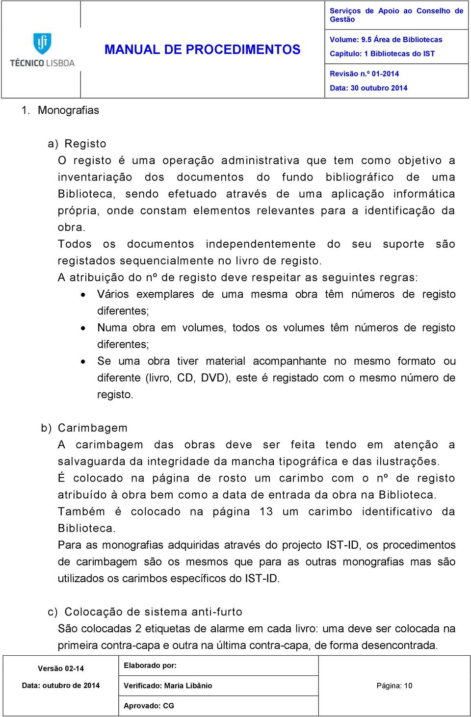 A atribuição do nº de registo deve respeitar as seguintes regras: Vários exemplares de uma mesma obra têm números de registo diferentes; Numa obra em volumes, todos os volumes têm números de registo