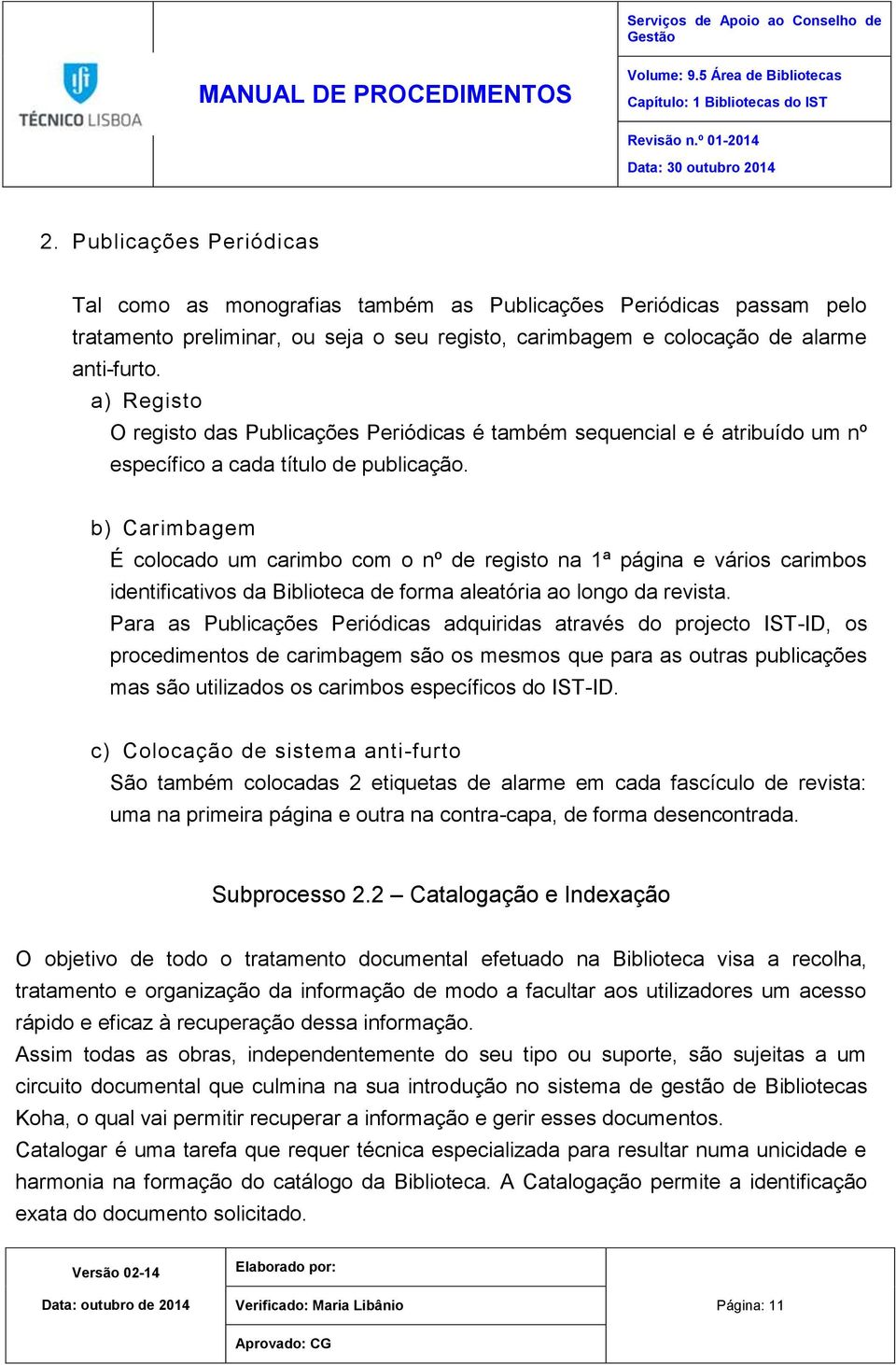 b) Carimbagem É colocado um carimbo com o nº de registo na 1ª página e vários carimbos identificativos da Biblioteca de forma aleatória ao longo da revista.