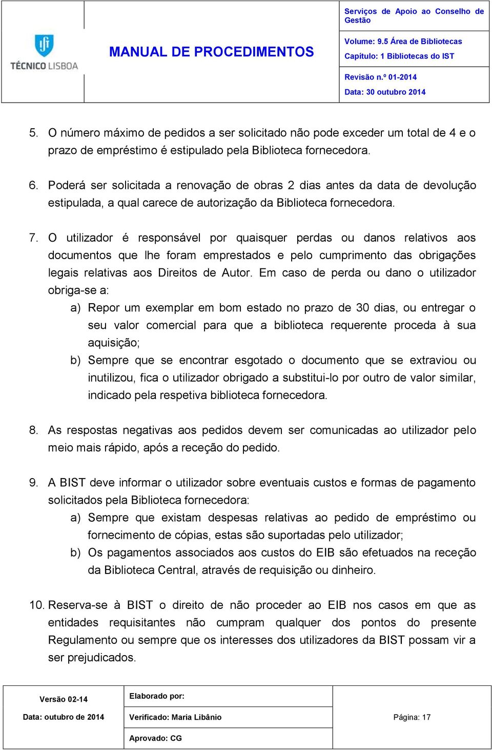 O utilizador é responsável por quaisquer perdas ou danos relativos aos documentos que lhe foram emprestados e pelo cumprimento das obrigações legais relativas aos Direitos de Autor.