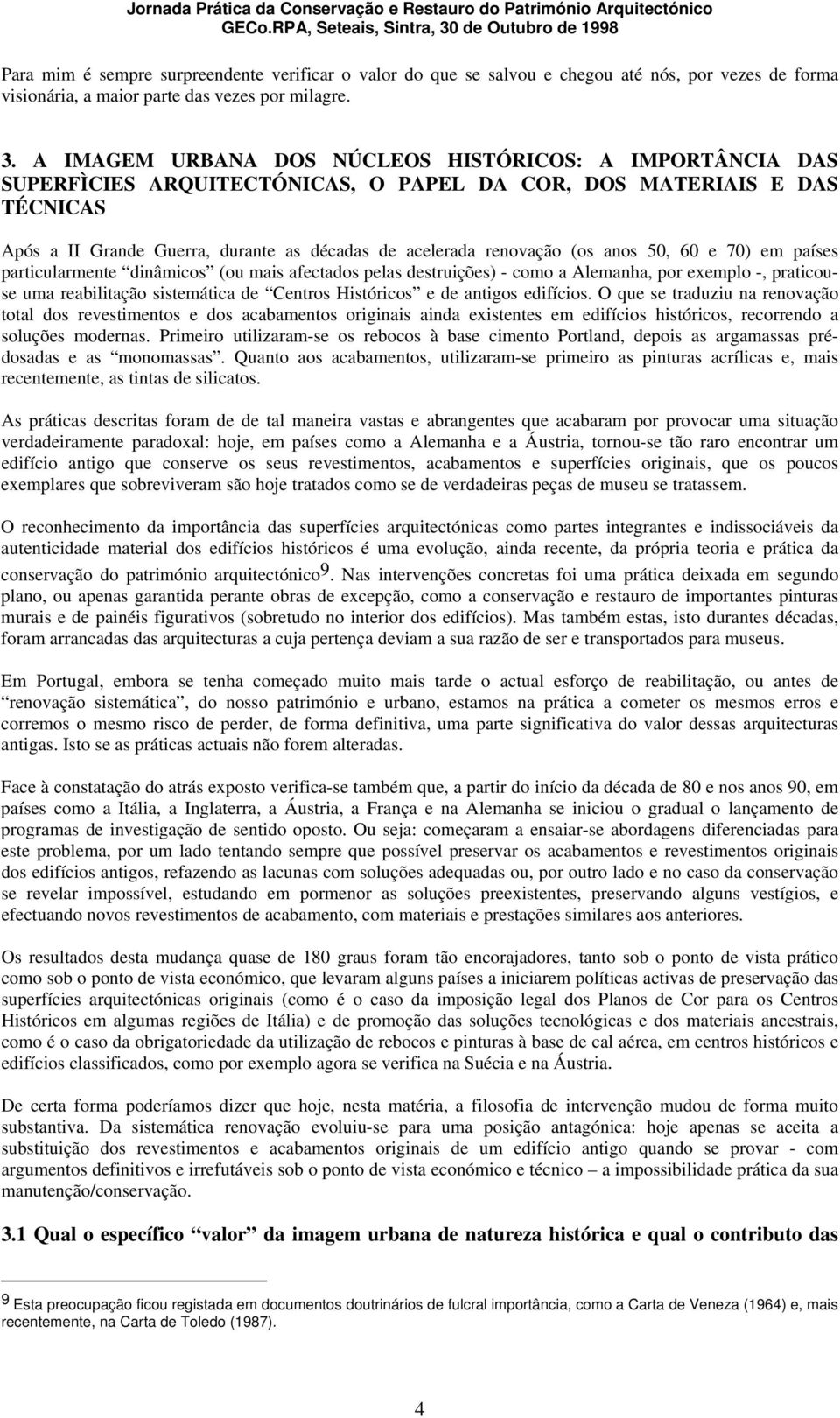 (os anos 50, 60 e 70) em países particularmente dinâmicos (ou mais afectados pelas destruições) - como a Alemanha, por exemplo -, praticouse uma reabilitação sistemática de Centros Históricos e de