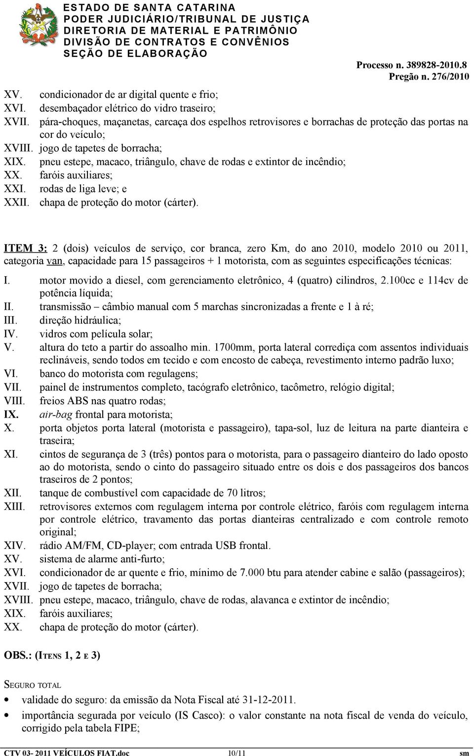 pneu estepe, macaco, triângulo, chave de rodas e extintor de incêndio; XX. faróis auxiliares; XXI. rodas de liga leve; e XXII. chapa de proteção do motor (cárter).