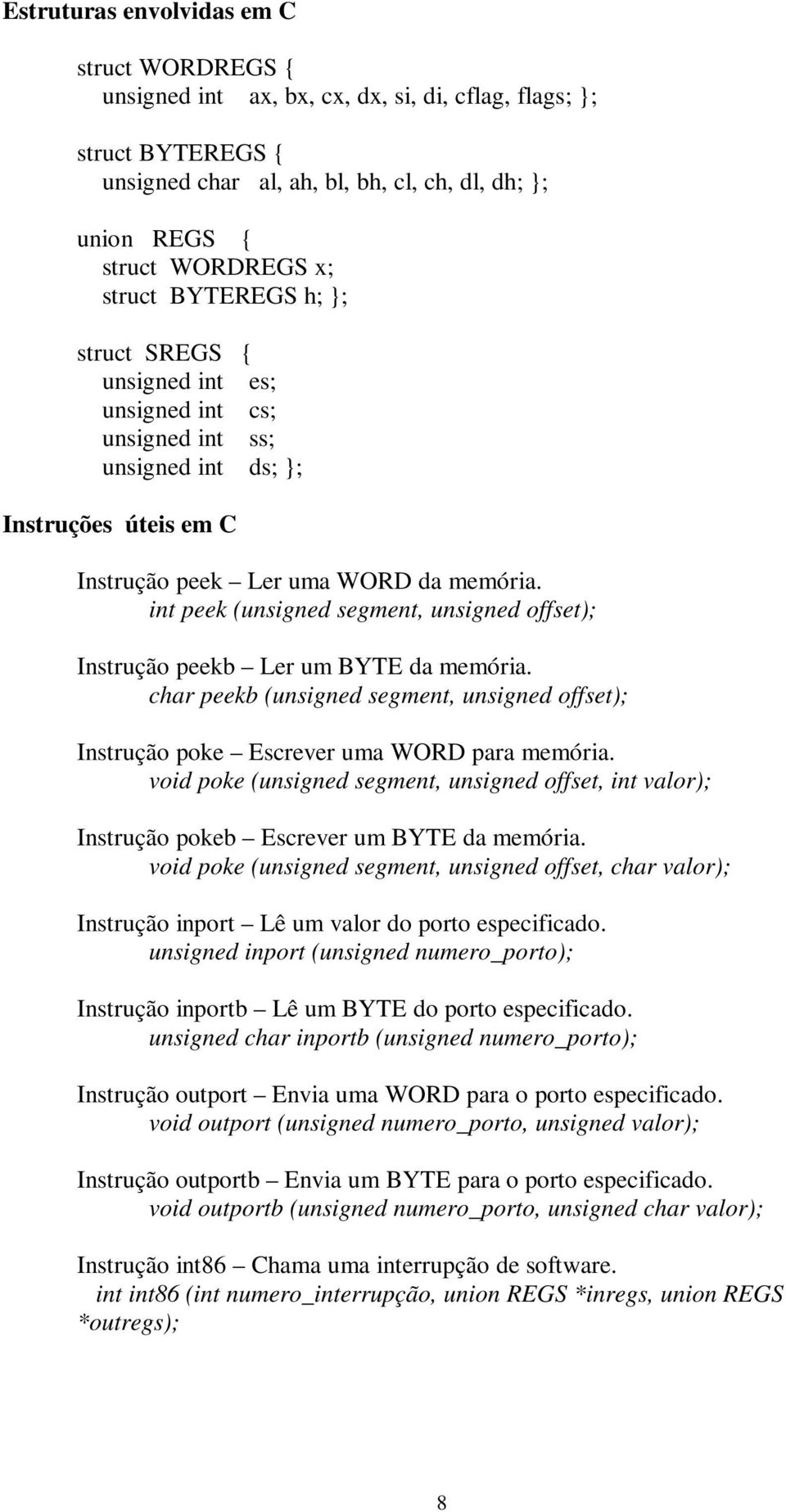 int peek (unsigned segment, unsigned offset); Instrução peekb Ler um BYTE da memória. char peekb (unsigned segment, unsigned offset); Instrução poke Escrever uma WORD para memória.