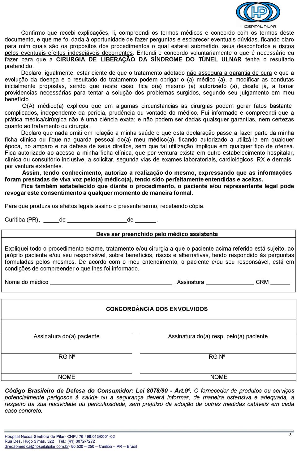 Entendi e concordo voluntariamente o que é necessário eu fazer para que a CIRURGIA DE LIBERAÇÃO DA SÍNDROME DO TÚNEL ULNAR tenha o resultado pretendido.