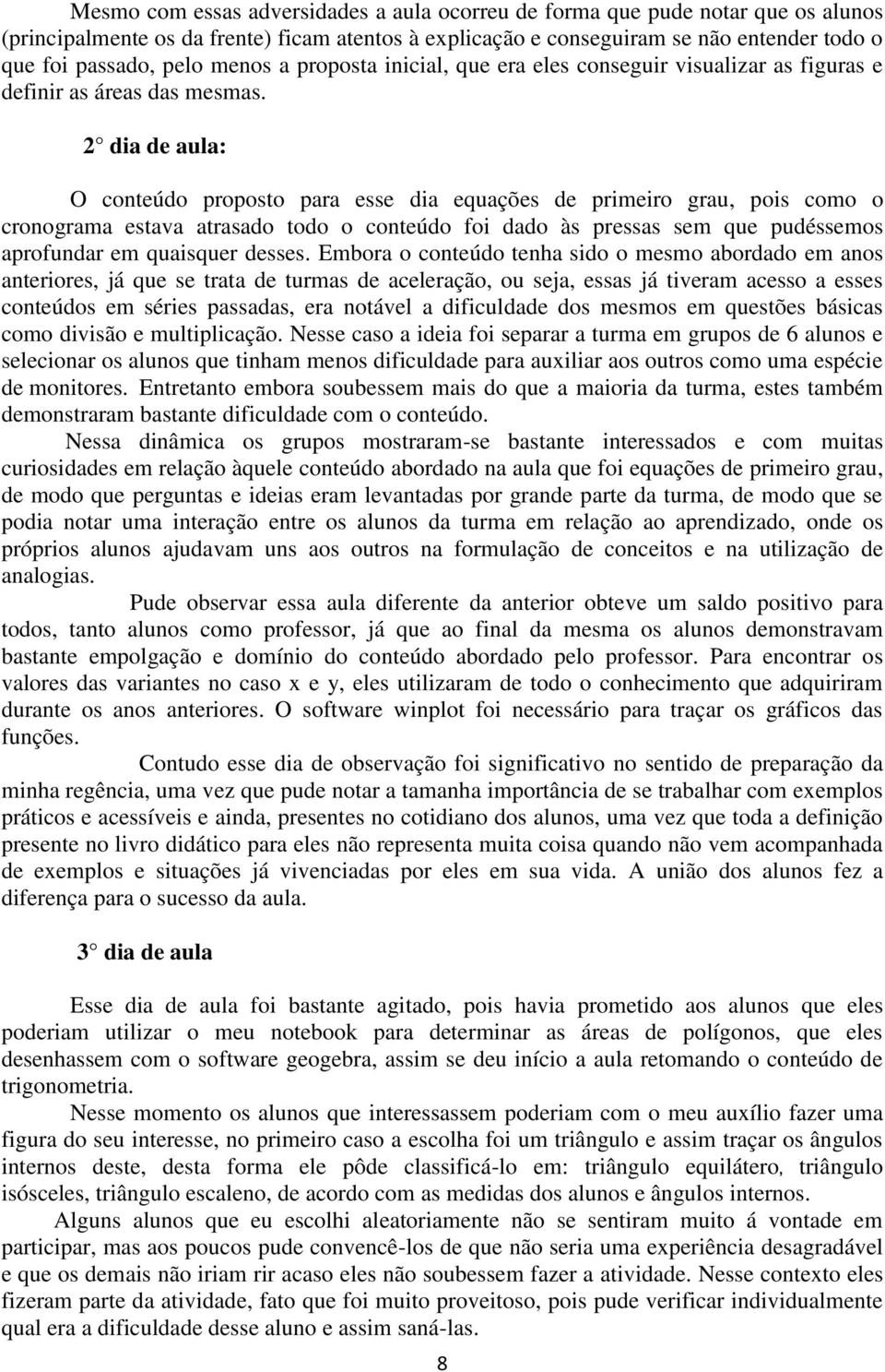 2 dia de aula: O conteúdo proposto para esse dia equações de primeiro grau, pois como o cronograma estava atrasado todo o conteúdo foi dado às pressas sem que pudéssemos aprofundar em quaisquer