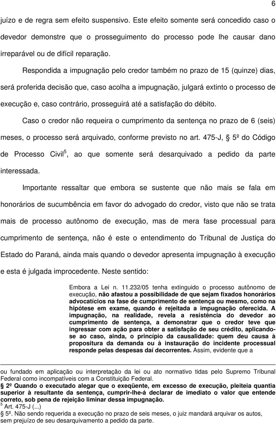 até a satisfação do débito. Caso o credor não requeira o cumprimento da sentença no prazo de 6 (seis) meses, o processo será arquivado, conforme previsto no art.