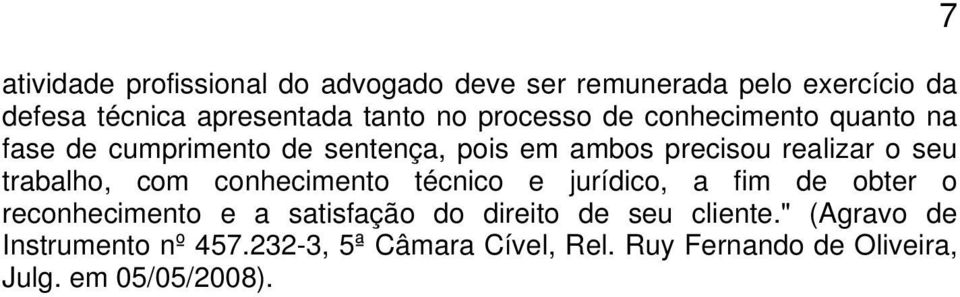 trabalho, com conhecimento técnico e jurídico, a fim de obter o reconhecimento e a satisfação do direito de seu