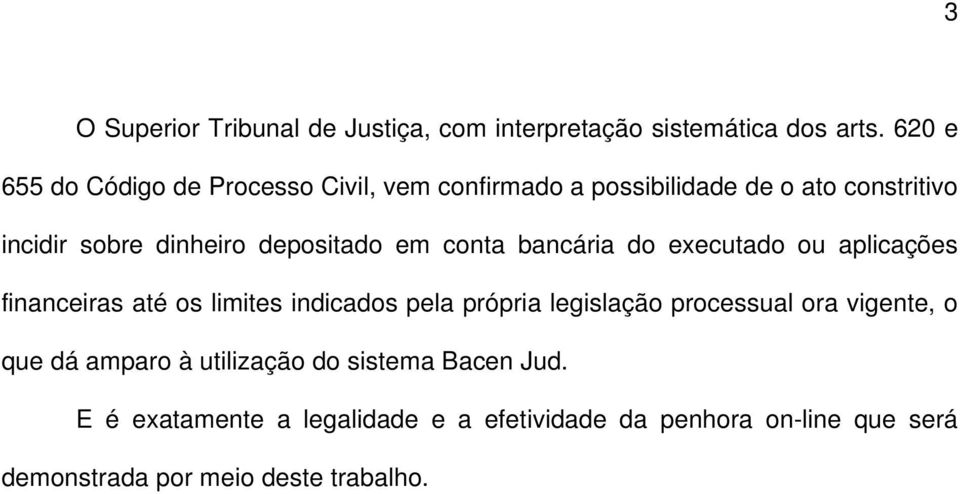 depositado em conta bancária do executado ou aplicações financeiras até os limites indicados pela própria legislação