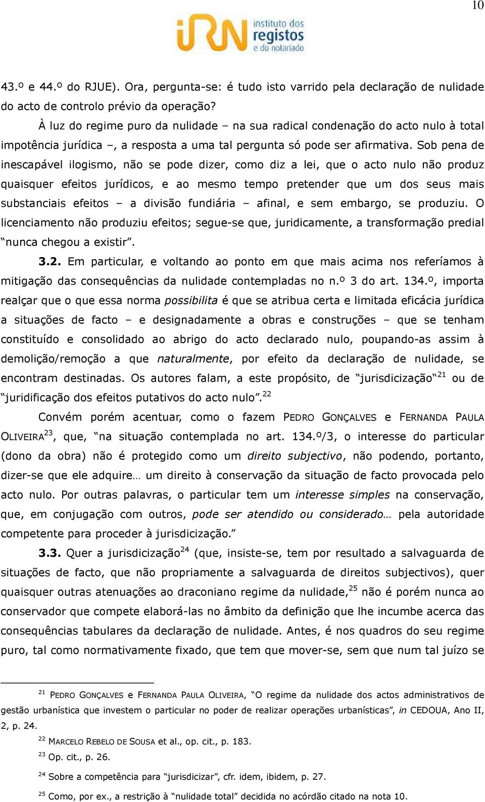 Sob pena de inescapável ilogismo, não se pode dizer, como diz a lei, que o acto nulo não produz quaisquer efeitos jurídicos, e ao mesmo tempo pretender que um dos seus mais substanciais efeitos a