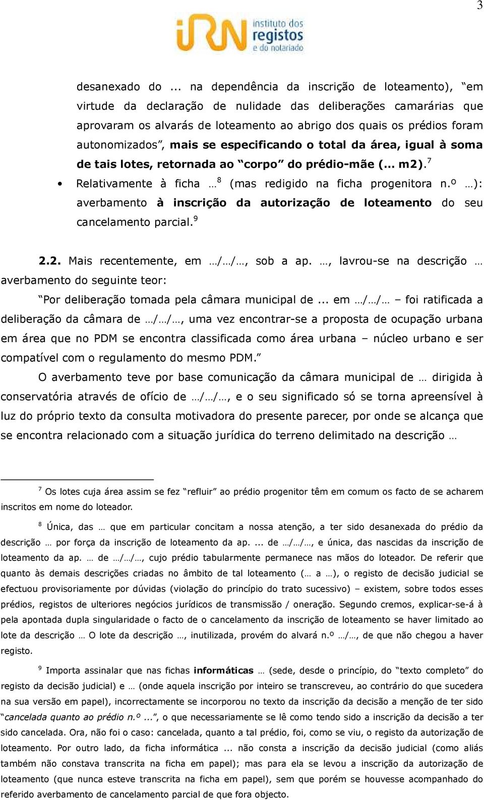 autonomizados, mais se especificando o total da área, igual à soma de tais lotes, retornada ao corpo do prédio-mãe ( m2). 7 Relativamente à ficha 8 (mas redigido na ficha progenitora n.