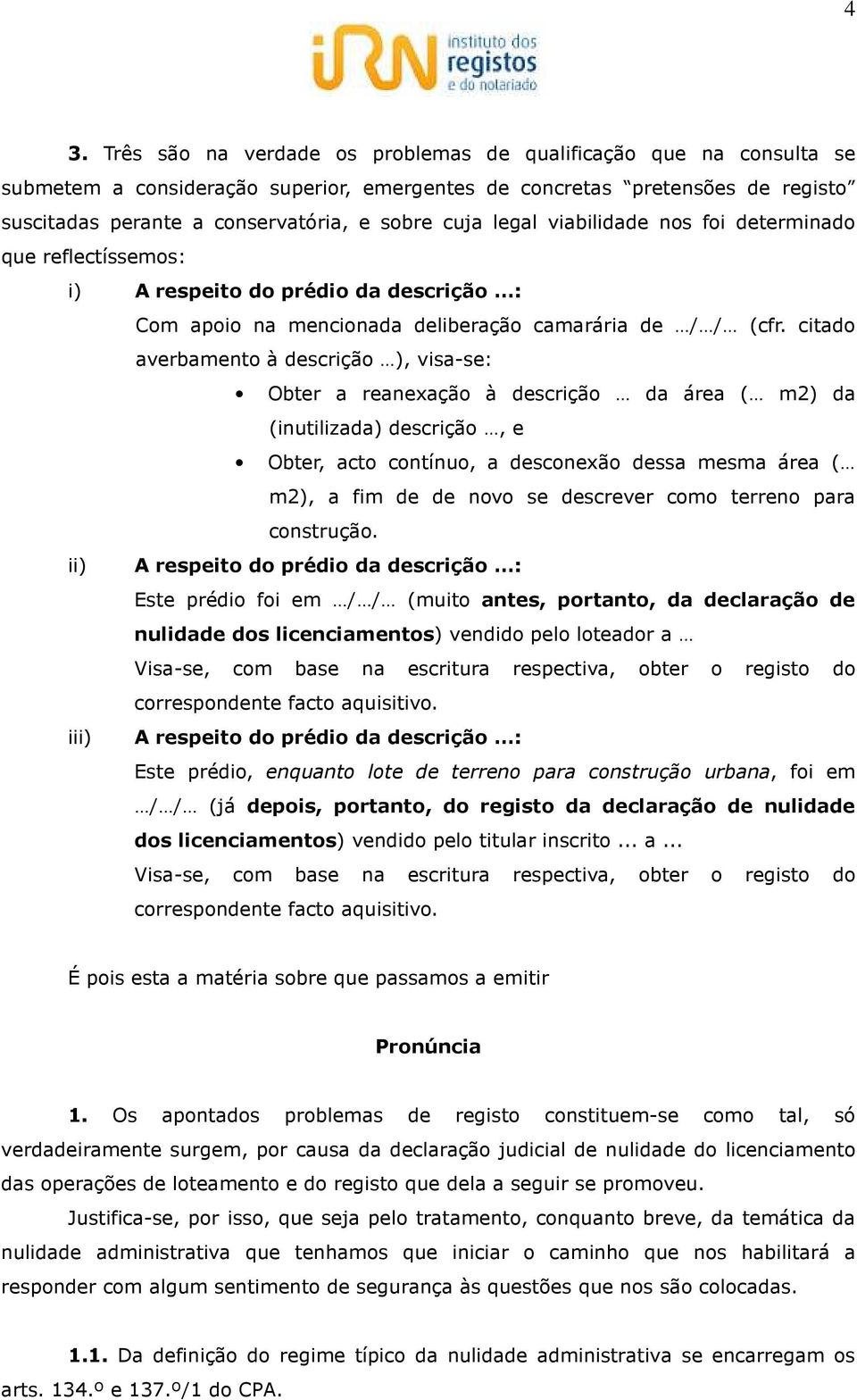 citado averbamento à descrição ), visa-se: Obter a reanexação à descrição da área ( m2) da (inutilizada) descrição, e Obter, acto contínuo, a desconexão dessa mesma área ( m2), a fim de de novo se