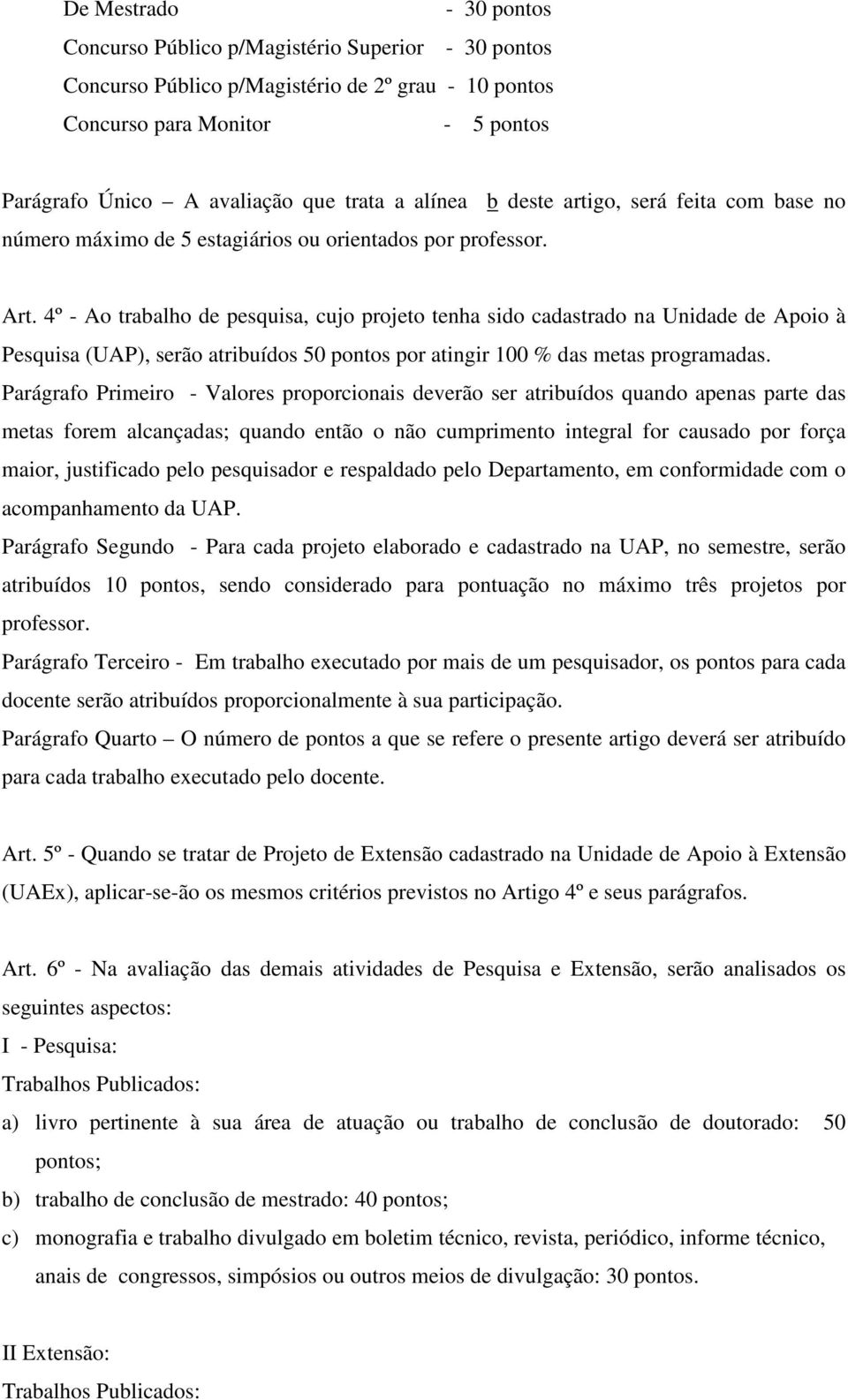 4º - Ao trabalho de pesquisa, cujo projeto tenha sido cadastrado na Unidade de Apoio à Pesquisa (UAP), serão atribuídos 50 pontos por atingir 100 % das metas programadas.