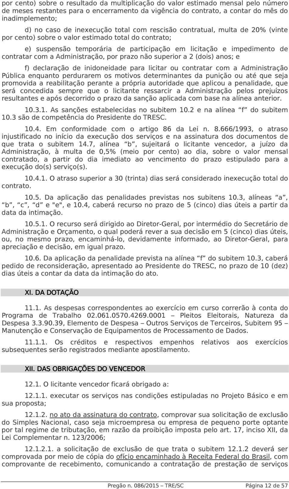 a Administração, por prazo não superior a 2 (dois) anos; e f) declaração de inidoneidade para licitar ou contratar com a Administração Pública enquanto perdurarem os motivos determinantes da punição