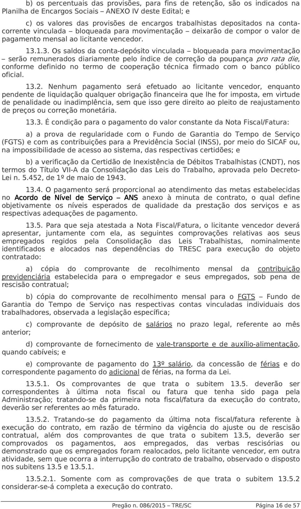 1.3. Os saldos da conta-depósito vinculada bloqueada para movimentação serão remunerados diariamente pelo índice de correção da poupança pro rata die, conforme definido no termo de cooperação técnica