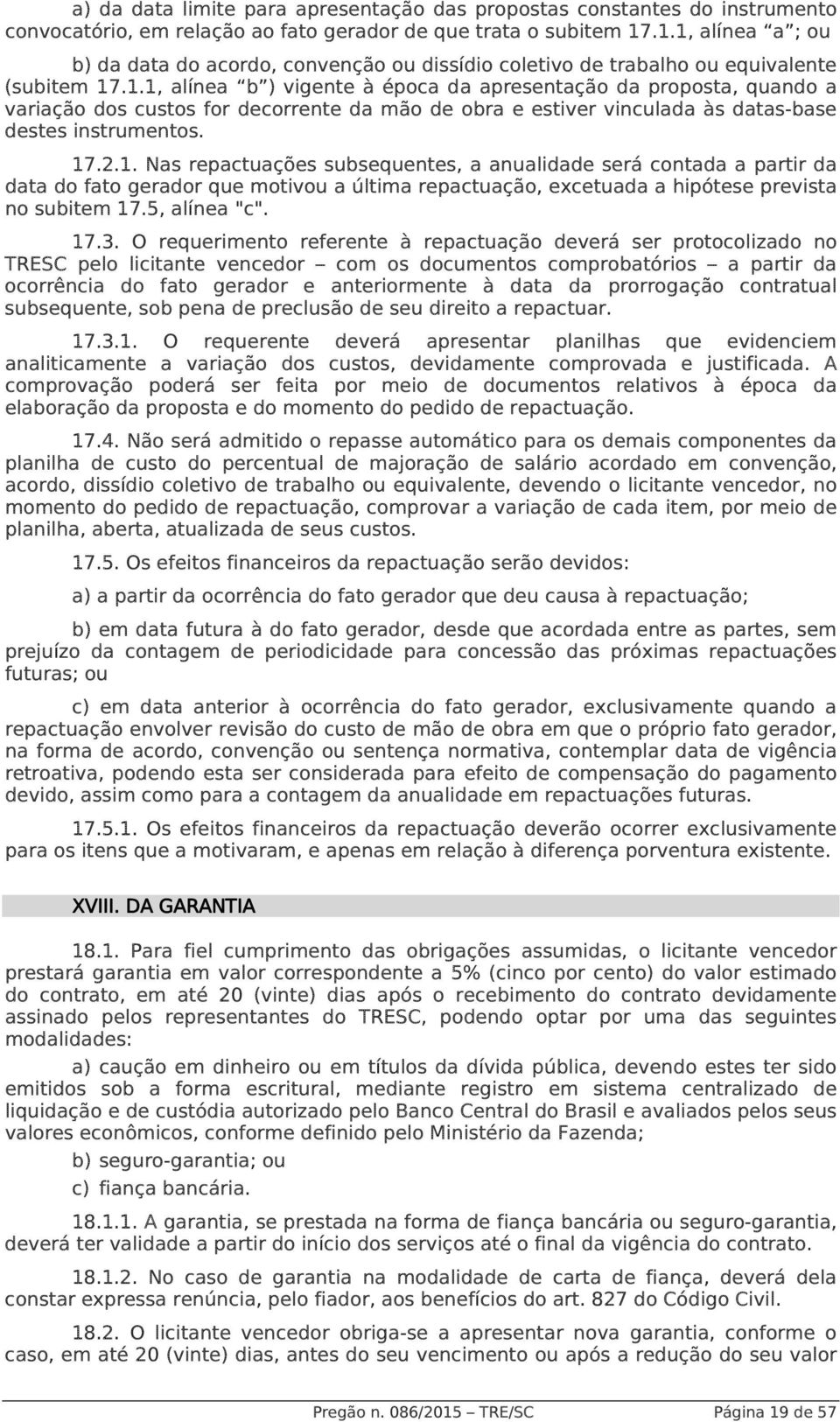 17.2.1. Nas repactuações subsequentes, a anualidade será contada a partir da data do fato gerador que motivou a última repactuação, excetuada a hipótese prevista no subitem 17.5, alínea "c". 17.3.