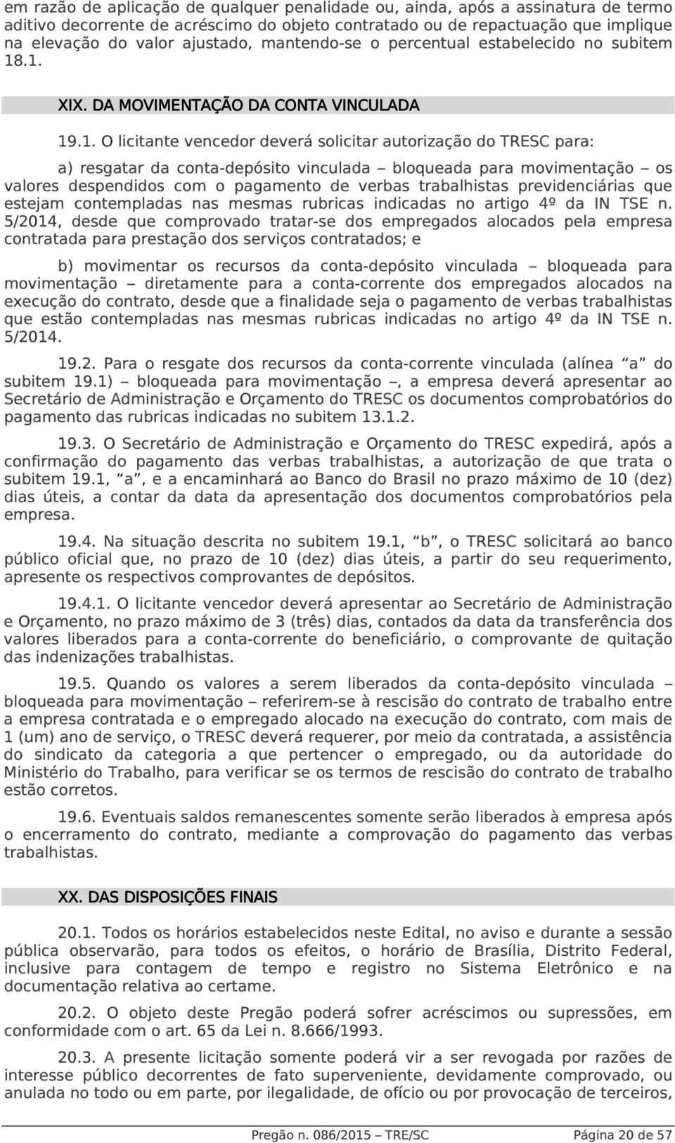 .1. XIX. DA MOVIMENTAÇÃO DA CONTA VINCULADA 19.1. O licitante vencedor deverá solicitar autorização do TRESC para: a) resgatar da conta-depósito vinculada bloqueada para movimentação os valores