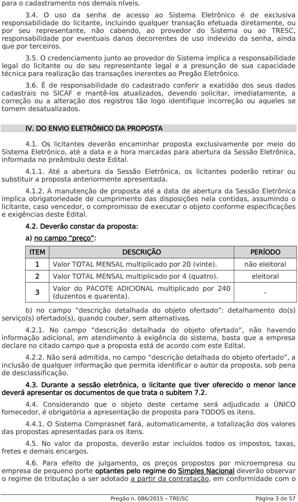 Sistema ou ao TRESC, responsabilidade por eventuais danos decorrentes de uso indevido da senha, ainda que por terceiros. 3.5.