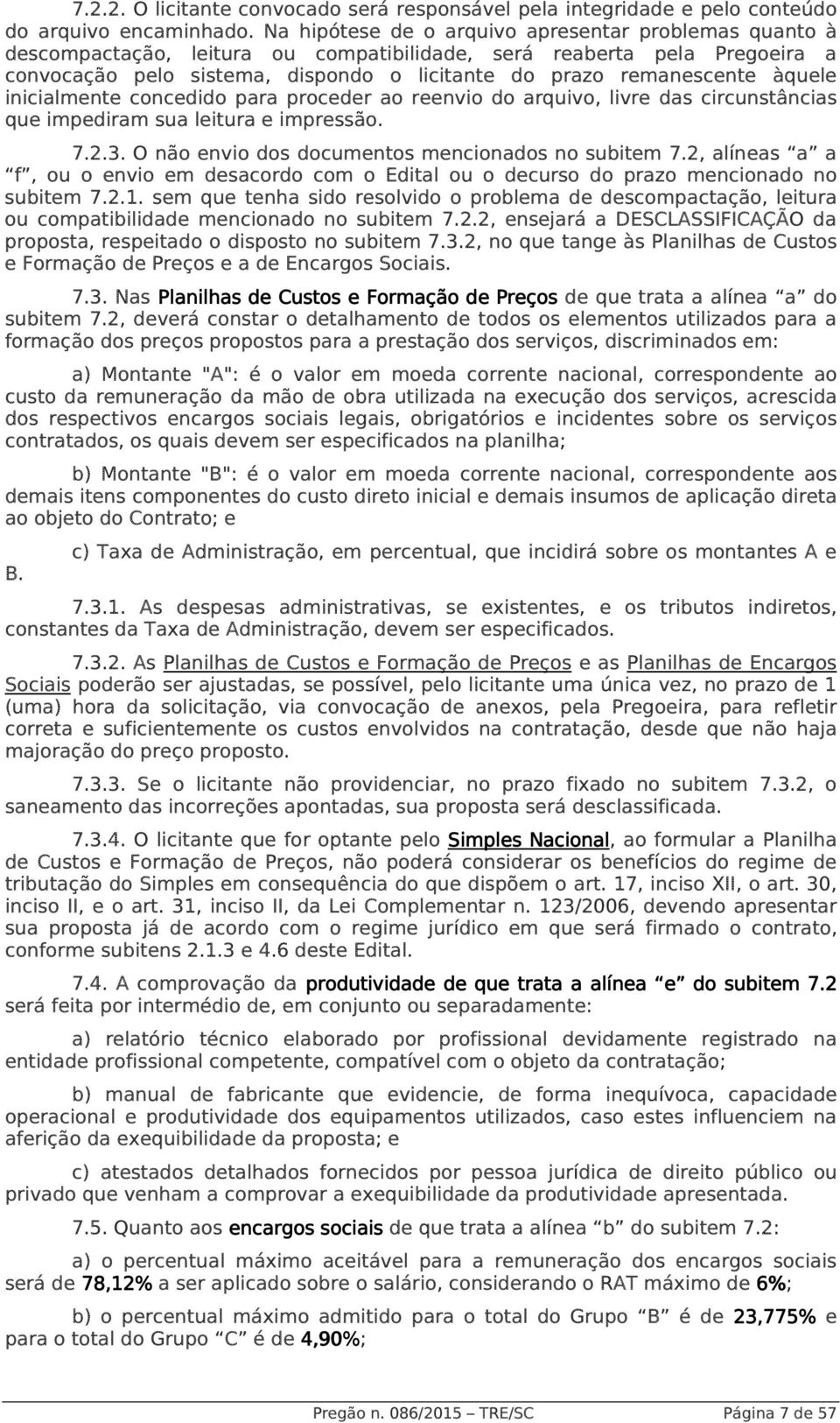 àquele inicialmente concedido para proceder ao reenvio do arquivo, livre das circunstâncias que impediram sua leitura e impressão. 7.2.3. O não envio dos documentos mencionados no subitem 7.