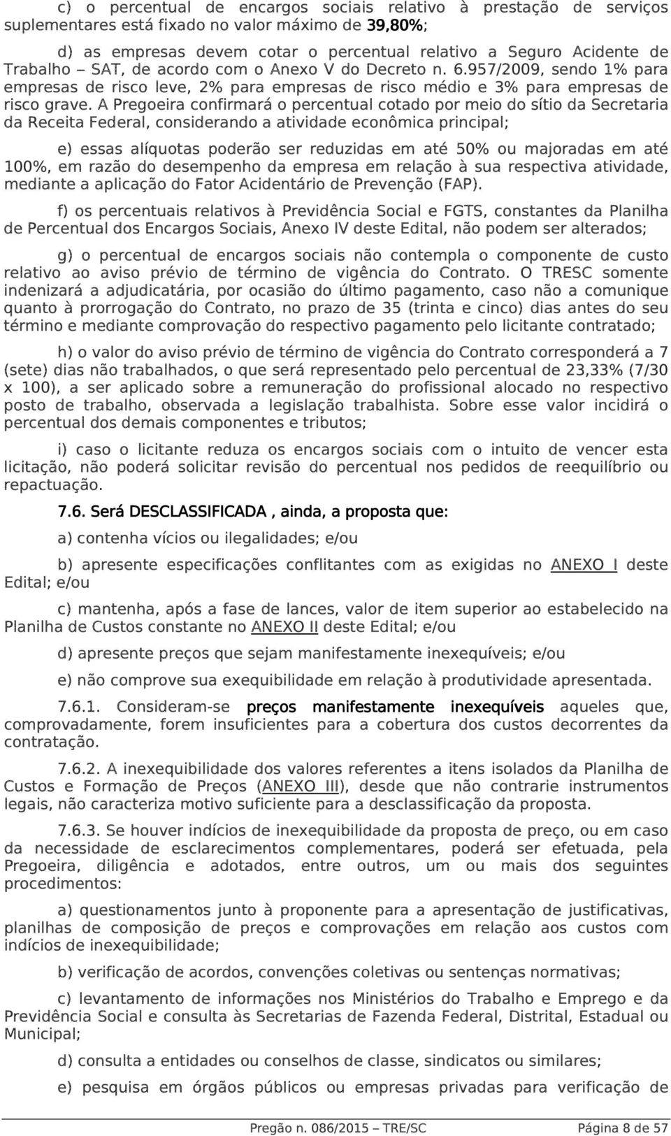 A Pregoeira confirmará o percentual cotado por meio do sítio da Secretaria da Receita Federal, considerando a atividade econômica principal; e) essas alíquotas poderão ser reduzidas em até 50% ou