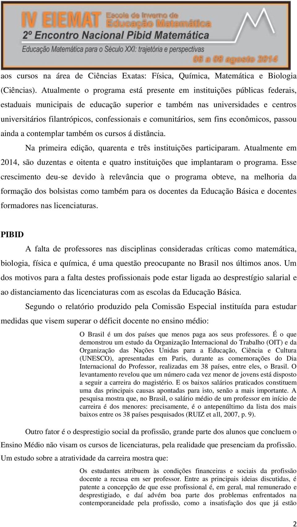 comunitários, sem fins econômicos, passou ainda a contemplar também os cursos á distância. Na primeira edição, quarenta e três instituições participaram.