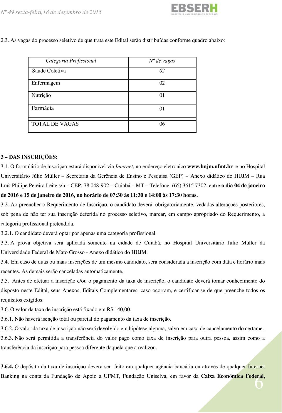 br e no Hospital Universitário Júlio Müller Secretaria da Gerência de Ensino e Pesquisa (GEP) Anexo didático do HUJM Rua Luís Philipe Pereira Leite s/n CEP: 78.