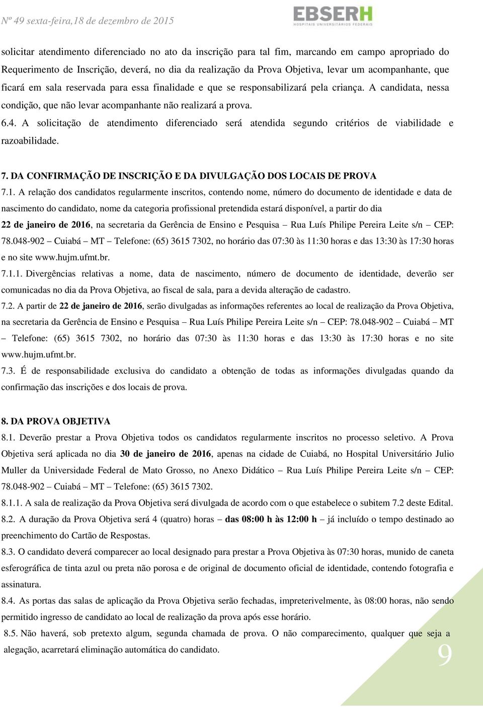 A solicitação de atendimento diferenciado será atendida segundo critérios de viabilidade e razoabilidade. 7. DA CONFIRMAÇÃO DE INSCRIÇÃO E DA DIVULGAÇÃO DOS LOCAIS DE PROVA 7.1.