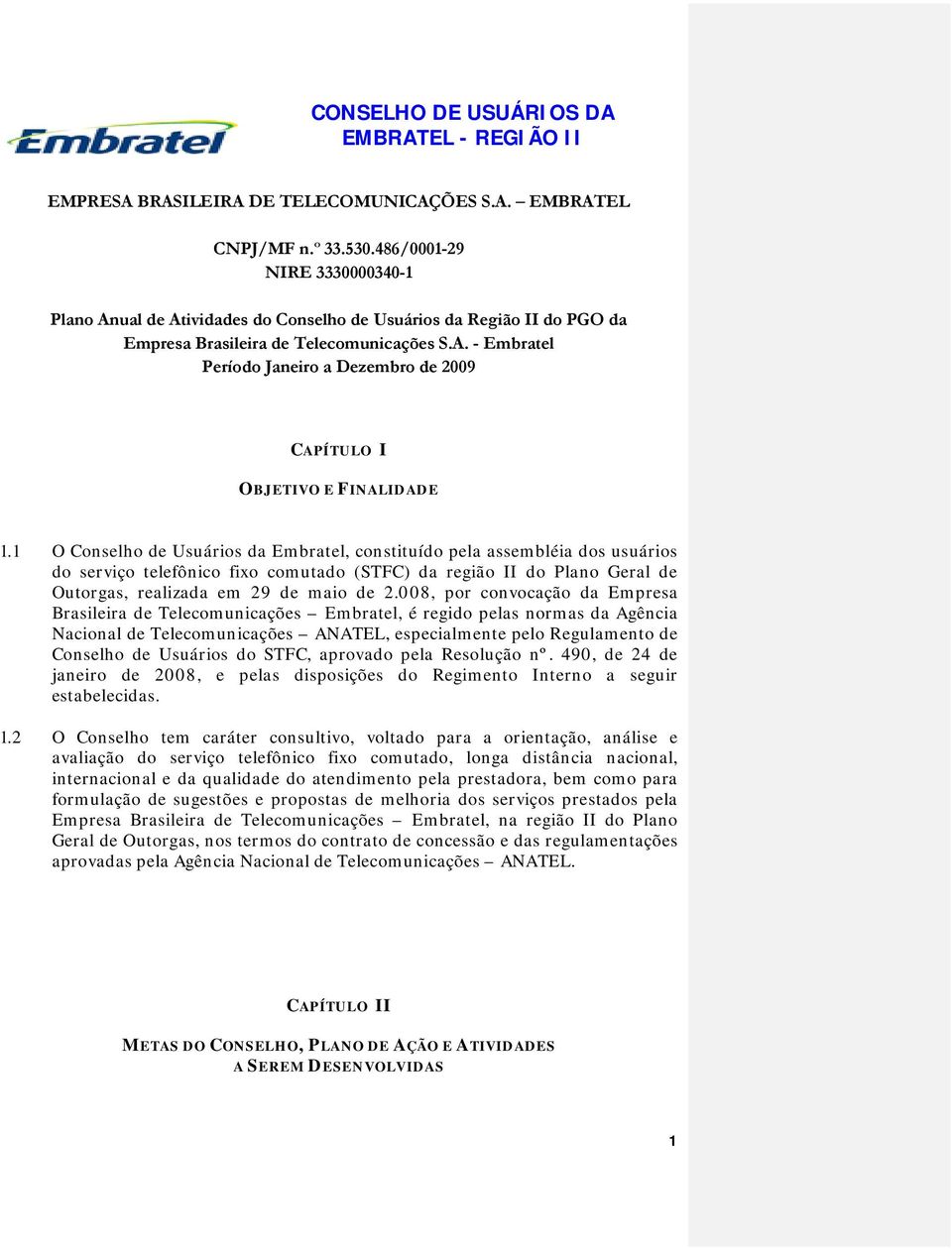 1 O Conselho de Usuários da Embratel, constituído pela assembléia dos usuários do serviço telefônico fixo comutado (STFC) da região II do Plano Geral de Outorgas, realizada em 29 de maio de 2.