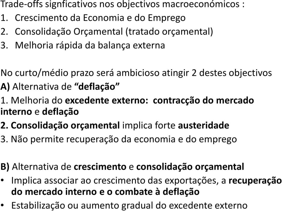 Melhoria do excedente externo: contracção do mercado interno e deflação 2. Consolidação orçamental implica forte austeridade 3.