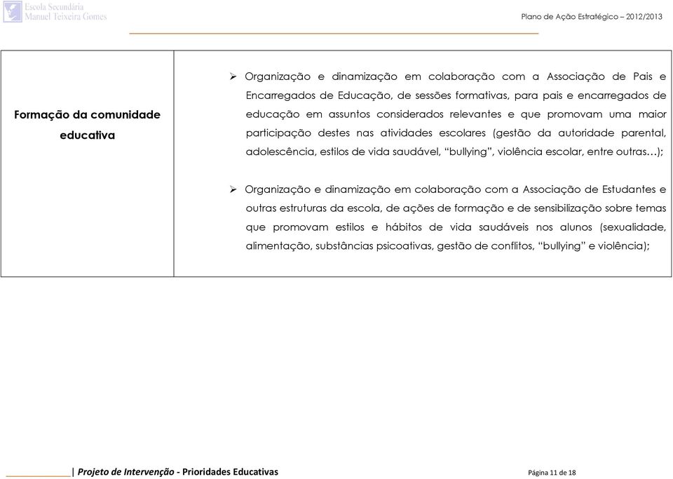 escolar, entre outras ); Organização e dinamização em colaboração com a Associação de Estudantes e outras estruturas da escola, de ações de formação e de sensibilização sobre temas que promovam