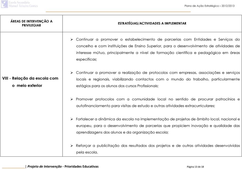 Continuar a promover a realização de protocolos com empresas, associações e serviços locais e regionais, viabilizando contactos com o mundo do trabalho, particularmente estágios para os alunos dos