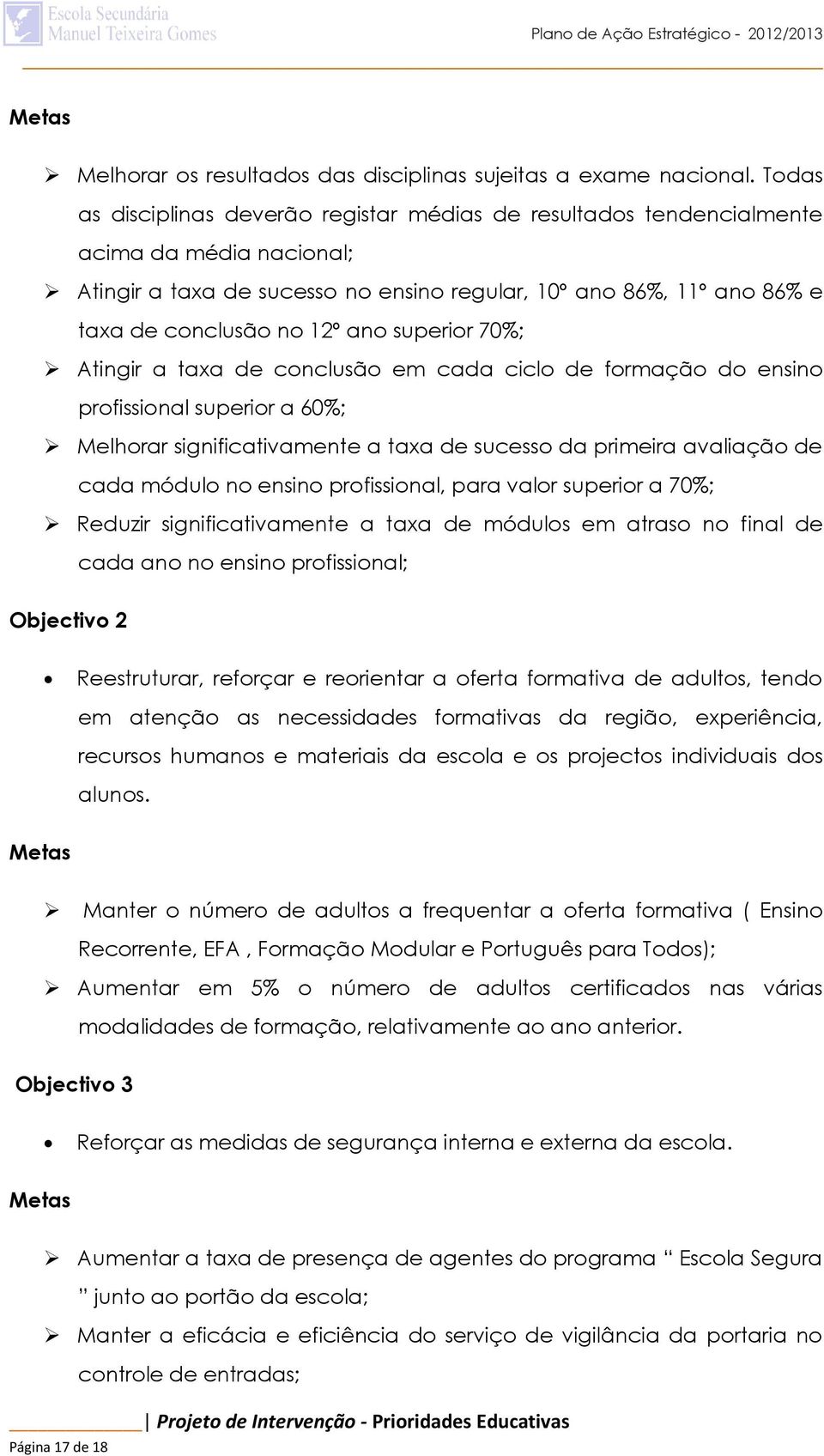 ano superior 70%; Atingir a taxa de conclusão em cada ciclo de formação do ensino profissional superior a 60%; Melhorar significativamente a taxa de sucesso da primeira avaliação de cada módulo no