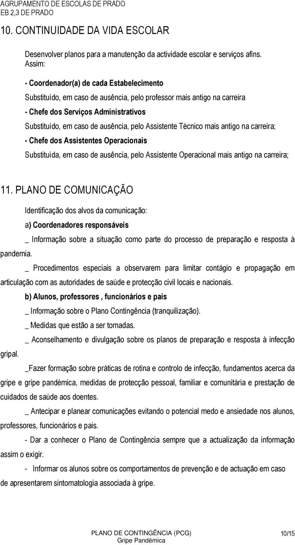 Assistente Técnico mais antigo na carreira; - Chefe dos Assistentes Operacionais Substituída, em caso de ausência, pelo Assistente Operacional mais antigo na carreira; 11.