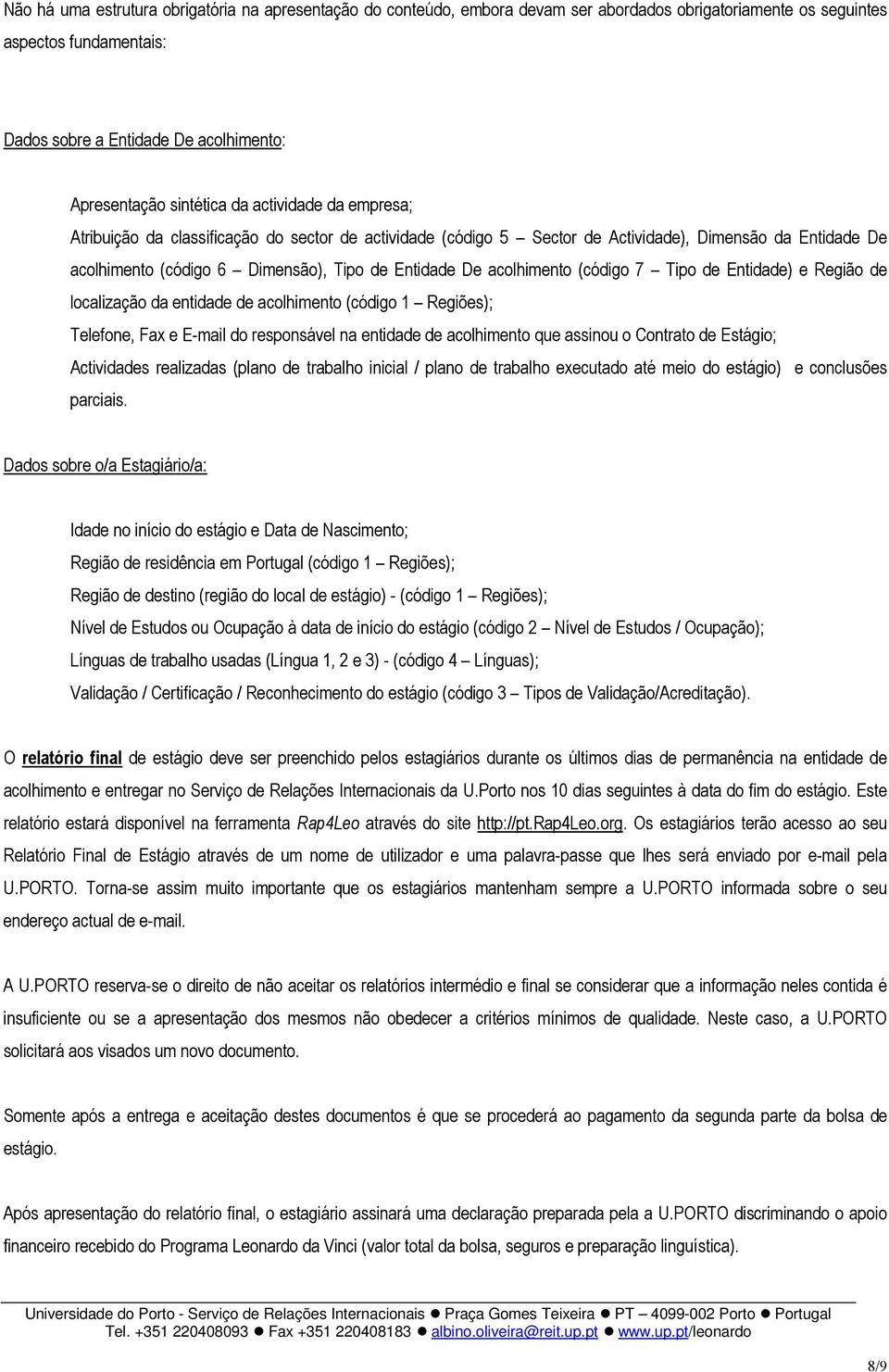 acolhimento (código 7 Tipo de Entidade) e Região de localização da entidade de acolhimento (código 1 Regiões); Telefone, Fax e E-mail do responsável na entidade de acolhimento que assinou o Contrato