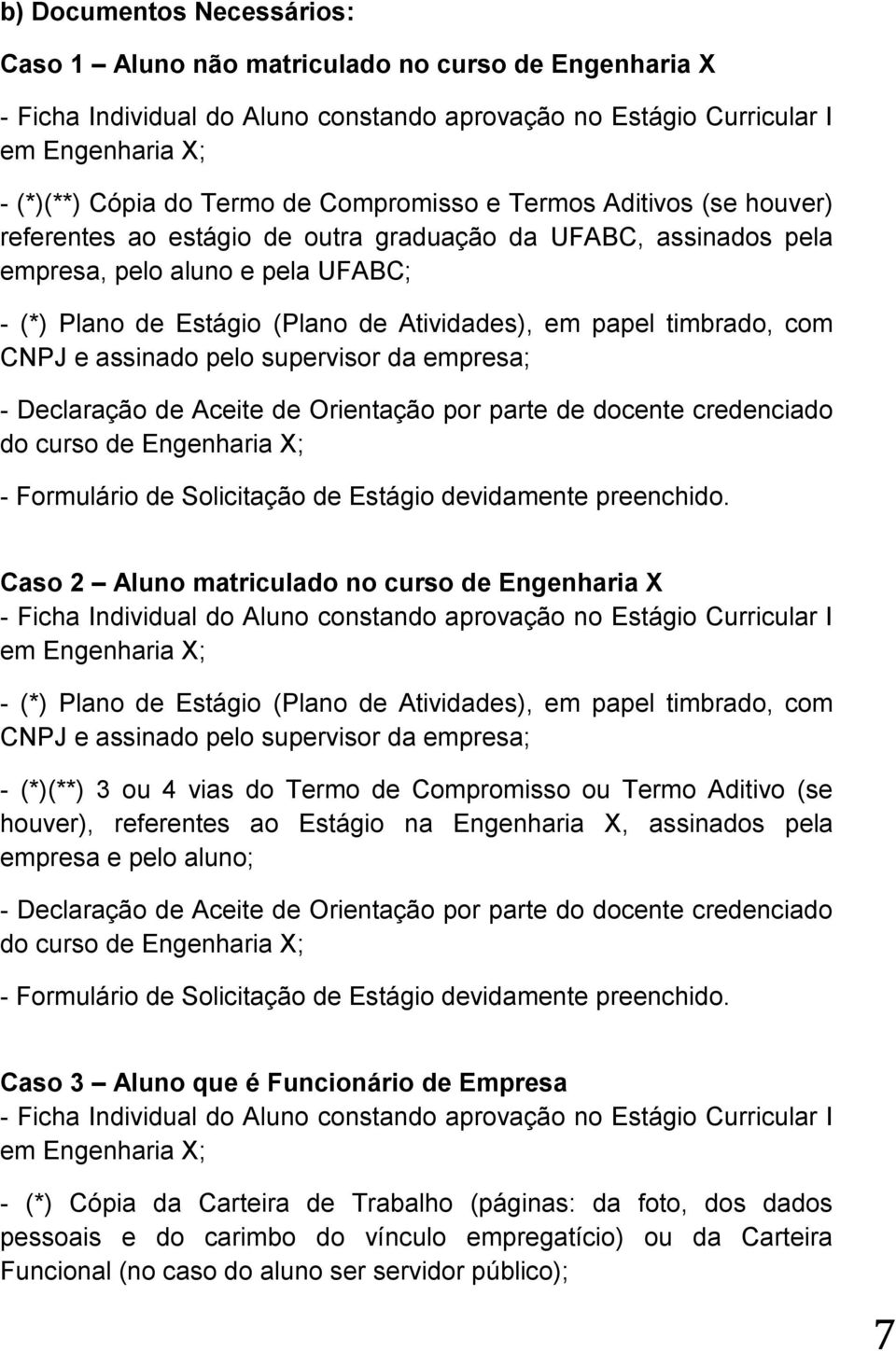 timbrado, com CNPJ e assinado pelo supervisor da empresa; - Declaração de Aceite de Orientação por parte de docente credenciado do curso de Engenharia X; Caso 2 Aluno matriculado no curso de