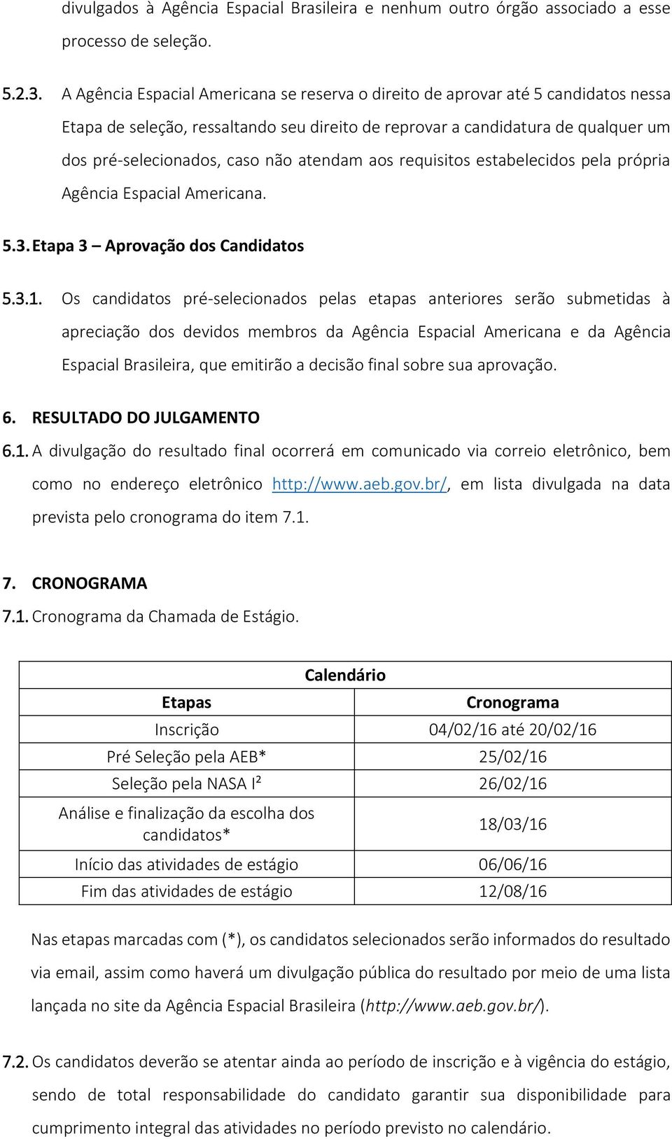 atendam aos requisitos estabelecidos pela própria Agência Espacial Americana. 5.3. Etapa 3 Aprovação dos Candidatos 5.3.1.