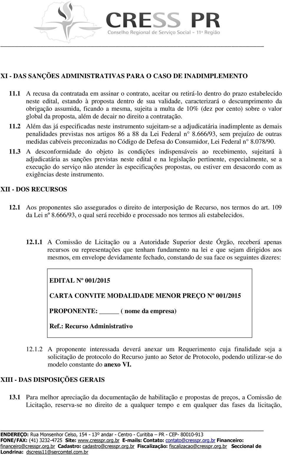 assumida, ficando a mesma, sujeita a multa de 10% (dez por cento) sobre o valor global da proposta, além de decair no direito a contratação. 11.