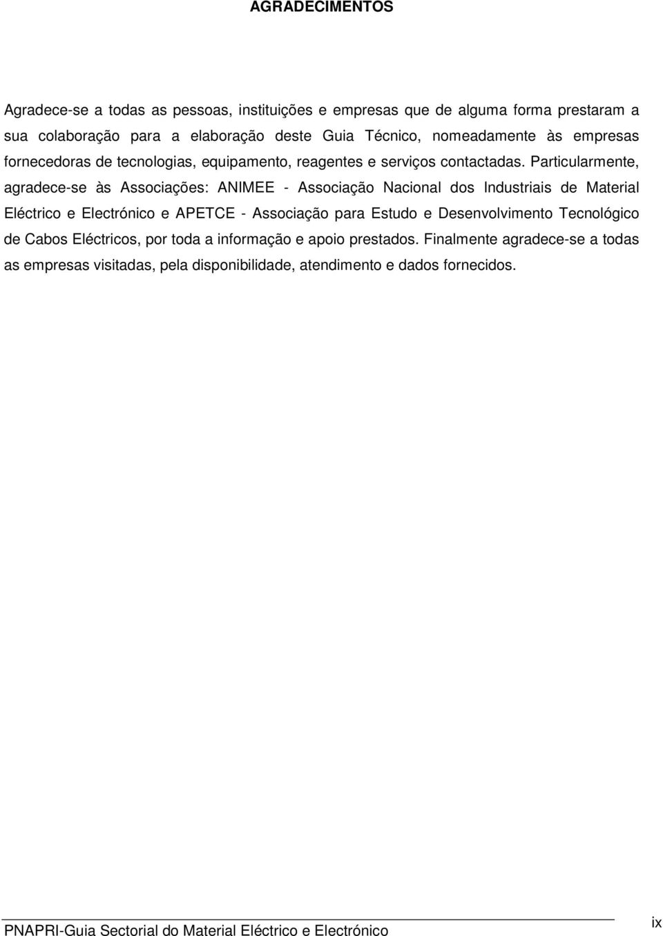 Particularmente, agradece-se às Associações: ANIMEE - Associação Nacional dos Industriais de Material Eléctrico e Electrónico e APETCE - Associação para