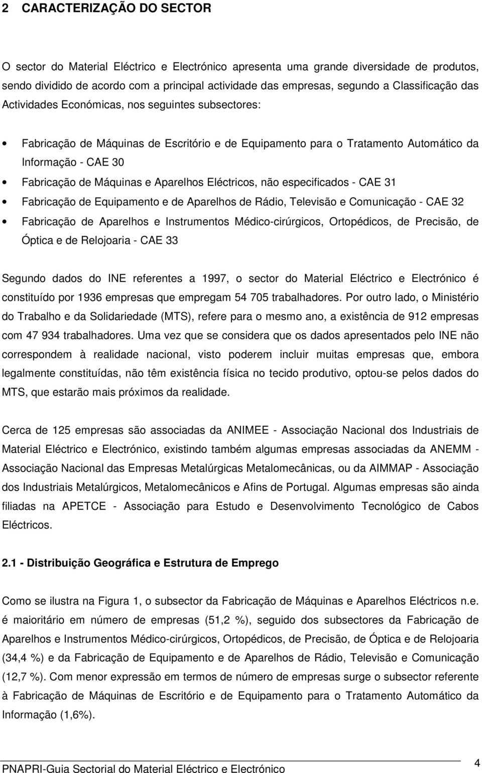 Aparelhos Eléctricos, não especificados - CAE 31 Fabricação de Equipamento e de Aparelhos de Rádio, Televisão e Comunicação - CAE 32 Fabricação de Aparelhos e Instrumentos Médico-cirúrgicos,