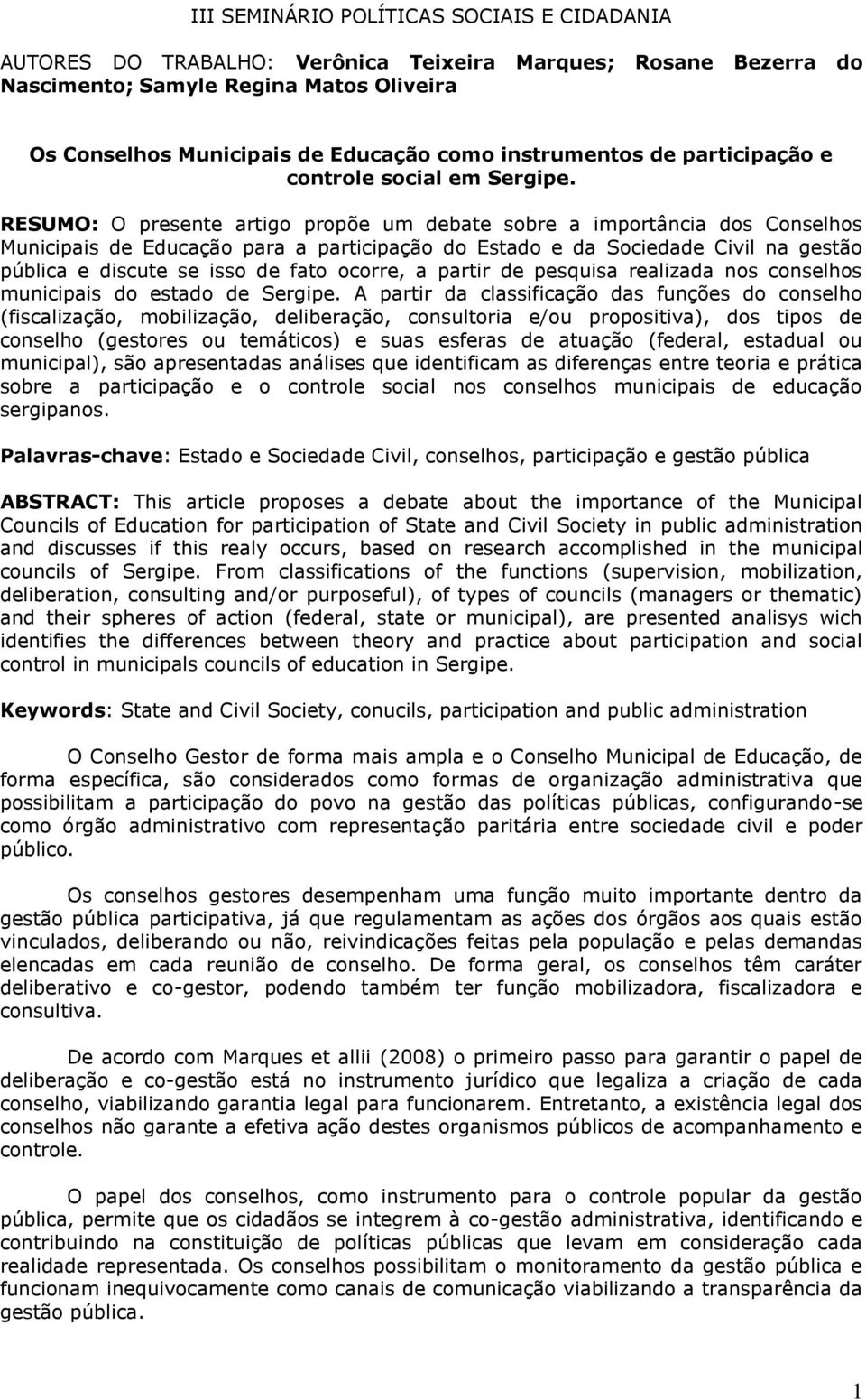 RESUMO: O presente artigo propõe um debate sobre a importância dos Conselhos Municipais de Educação para a participação do Estado e da Sociedade Civil na gestão pública e discute se isso de fato